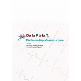 De la P a la T. Electrocardiografía paso a paso. Volumen 1 De la P a la T. Electrocardiografía paso a paso. Volumen 1